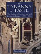 The Tyranny of Taste: The Politics of Architecture and Design in Britain, 1550-1960 (Paul Mellon Centre for Studies in Britis) Jules Lubbock