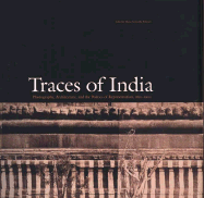 Traces of India: Photography, Architecture, and the Politics of Representation, 1850-1900