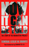 Now It Can Be Told: The Story of the Manhatten Project