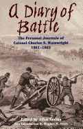 A Diary of Battle: The Personal Journals of Colonel Charles S. Wainwright, 1861-1865