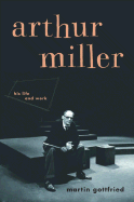 Arthur Miller: His Life and Work