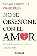 No Se Obsesione Con el Amor: Cuando la Pasion Te Convierte en Prisionero