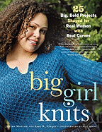Big Girl Knits: 25 Big, Bold Projects Shaped for Real Women with Real Curves