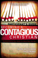 Becoming a Contagious Christian: Six Sessions on Communicating Your Faith in a Style That Fits You (Participant's Guide) Mark Mittelberg, Lee Strobel and Bill Hybels
