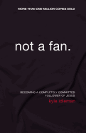 Not a Fan: Becoming a Completely Committed Follower of Jesus