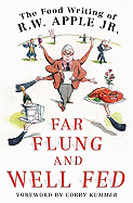 Far Flung and Well Fed: The Food Writing of R.W. Apple, Jr.