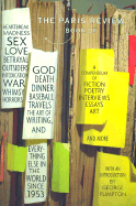 The Paris Review Book: Of Heartbreak, Madness, Sex, Love, Betrayal, Outsiders, Intoxication, War, Whimsy, Horrors, God, Death, Dinner, Baseball, Travels, the Art of Writing, and Everything Else in the World Since 1953