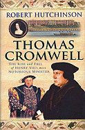 Thomas Cromwell: The Rise and Fall of Henry VIII's Most Notorious Minister