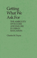 Getting What We Ask for: The Ambiguity of Success and Failure in Urban Education