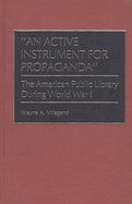 Active Instrument for Propaganda: The American Public Library During World War I