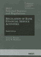 Regulation of Bank Financial Service Activities: Selected Statutes and Regulations (2012)