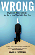 Wrong: Why Experts* Keep Failing Us-And How to Know When Not to Trust Them: Scientists, Finance Wizards, Doctors, Relationship Gurus, Celebrity Ceos, High-Powered Consultants, Health Officials, and More