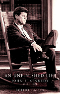 An Unfinished Life: John F. Kennedy, 1917-1963