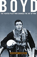 Boyd: The Fighter Pilot Who Changed the Art of War