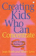 Creating Kids Who Can Concentrate: Proven Strategies for Beating ADD without Drugs