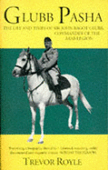Glubb Pasha: Life and Times of Sir Bagot Glubb