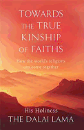 Towards the True Kinship of Faiths: How the World's Religions Can Come Together
