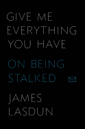Give Me Everything You Have: On Being Stalked