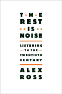 The Rest is Noise: Listening to the Twentieth Century