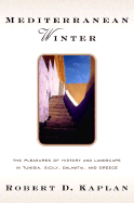 Mediterranean Winter: The Pleasures of History and Landscape in Tunisia, Sicily, Dalmatia, and the Peloponnese