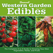 Western Garden Book of Edibles: The Complete A to Z Guide to Growing Your Own Vegetables, Herbs, and Fruits