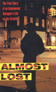 Almost Lost: The True Story of an Anonymous Teenager's Life on the Streets