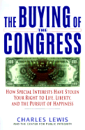 The Buying of the Congress: How Special Interests Have Stolen Your Right to Life, Liberty, and the Pursuit of Happiness