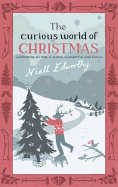 The Curious World of Christmas: Celebrating All That Is Weird, Wonderful, and Festive