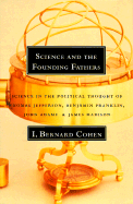 Science and the Founding Fathers: Science in the Political Thought of Jefferson, Franklin, Adams and Madison