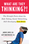 What Are They Thinking?!: The Straight Facts About the Risk-Taking, Social-Networking, Still-Developing Teen Brain