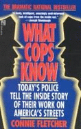 What cops know : cops talk about what they do, how they do it, and what it does to them