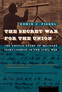 The Secret War for the Union: The Untold Story of Military Intelligence in the Civil War