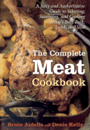 The Complete Meat Cookbook: A Juicy and Authoritative Guide to Selecting, Seasoning, and Cooking Today's Beef, Pork, Lamb, and Veal