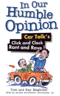 In Our Humble Opinion: Car Talk's Click and Clack Rant and Rave Tom Magliozzi and Ray Magliozzi