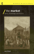 The Market: Ethics, Knowledge and Politics