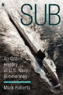 Sub: An Oral History of U.S. Navy Submarines