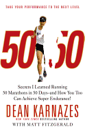 50/50: Secrets I Learned Running 50 Marathons in 50 Days -- And How You Too Can Achieve Super Endurance!
