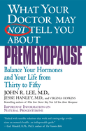 What Your Doctor May Not Tell You about Premenopause: Balance Your Hormones and Your Life from Thirty to Fifty