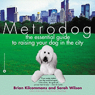 Metrodog: The Essential Guide to Raising Your Dog in the City
