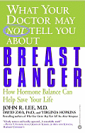 What Your Doctor May Not Tell You about Breast Cancer: How Hormone Balance Can Help Save Your Life