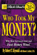 Rich Dad's Who Took My Money?: Why Slow Investors Lose and Fast Money Wins!