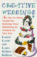 Creative Weddings: An Up-to-Date Guide for Making Your Wedding As Unique As You Are Laurie Levin and Laura Golden Bellotti