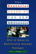 The Essential Guide to the New Adolescence: How to Raise an Emotionally Healthy Teenager