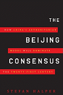 The Beijing Consensus: How China's Authoritarian Model Will Dominate the Twenty-First Century