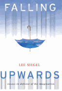 Falling Upwards: Essays in Defense of the Imagination