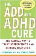 The Add and ADHD Cure: The Natural Way to Treat Hyperactivity and Refocus Your Child