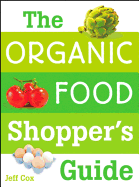The Organic Food Shopper's Guide: What You Need to Know to Select and Cook the Best Food on the Market