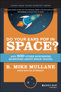 Do Your Ears Pop in Space and 500 Other Surprising Questions about Space Travel