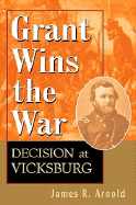 Grant Wins the War: Decision at Vicksburg
