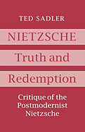 Nietzsche: Truth and Redemption - Critique of the Postmodernist Nietzsche
